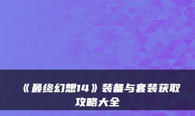 《终幻想14》装备与套装获取攻略大全