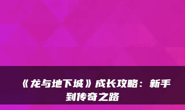 《龙与地下城》成长攻略：新手到传奇之路