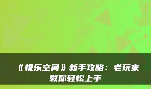 《极乐空间》新手攻略：老玩家教你轻松上手