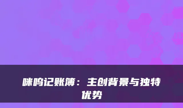 咪呜记账簿：主创背景与独特优势