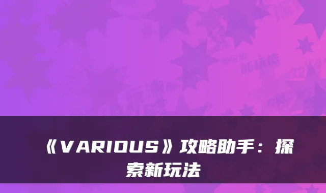 《VARIOUS》攻略助手：探索新玩法