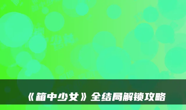 《箱中少女》全结局解锁攻略