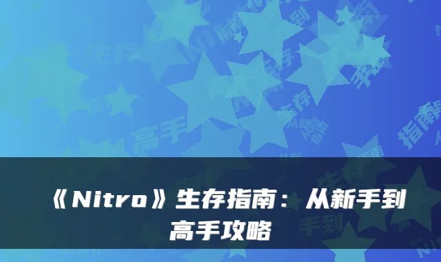 《Nitro》生存指南:从新手到高手攻略