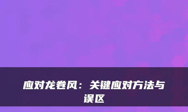 应对龙卷风：关键应对方法与误区