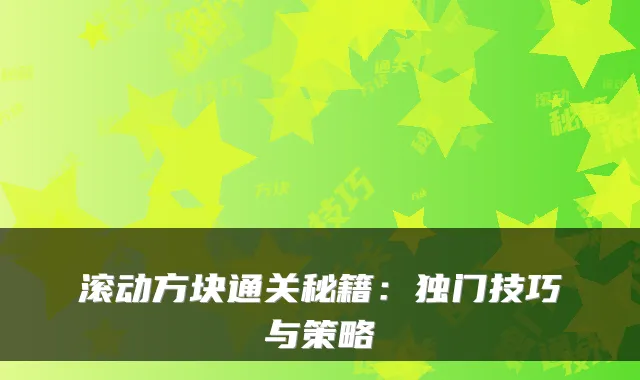 滚动方块通关秘籍：独门技巧与策略