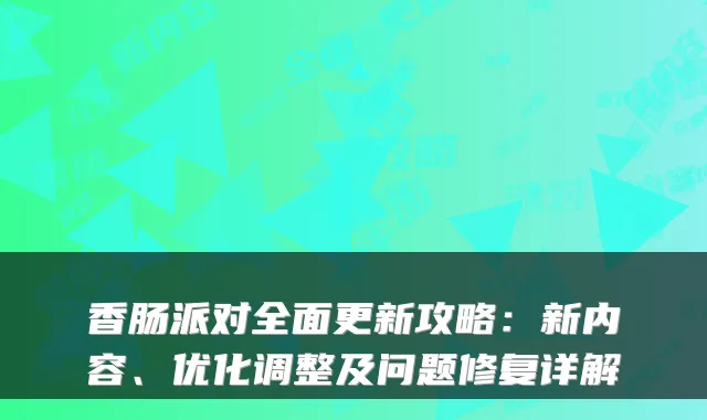 香肠派对全面更新攻略：新内容、优化调整及问题修复详解