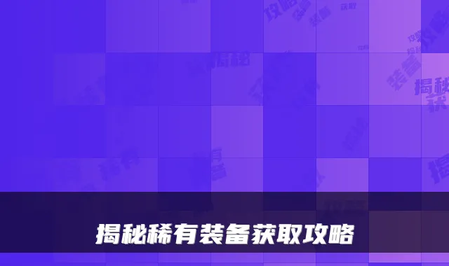 揭秘稀有装备获取攻略