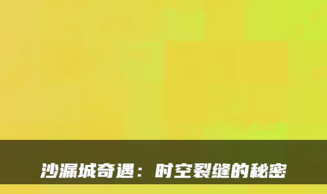 沙漏城奇遇：时空裂缝的秘密