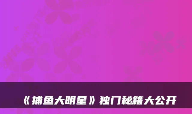 《捕鱼大明星》独门秘籍大公开