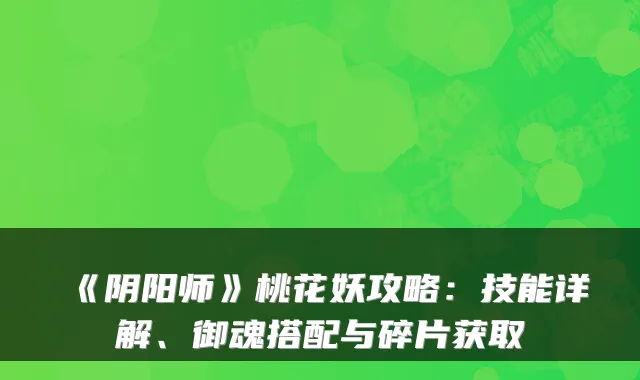 《阴阳师》桃花妖攻略：技能详解、御魂搭配与碎片获取