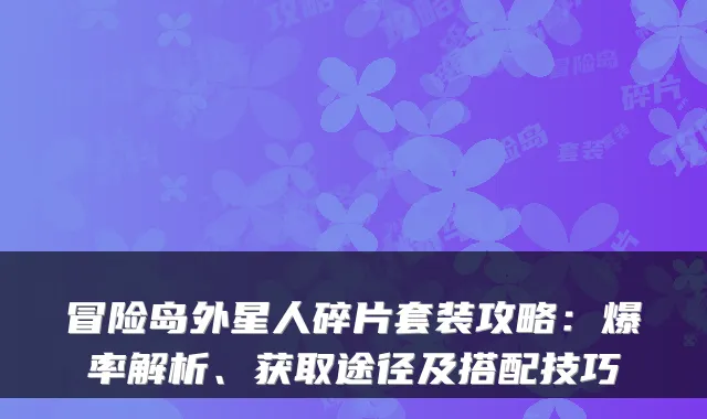 冒险岛外星人碎片套装攻略：爆率解析、获取途径及搭配技巧