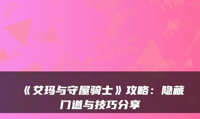 《艾玛与守屋骑士》攻略：隐藏门道与技巧分享