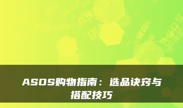 ASOS购物指南:选品诀窍与搭配技巧