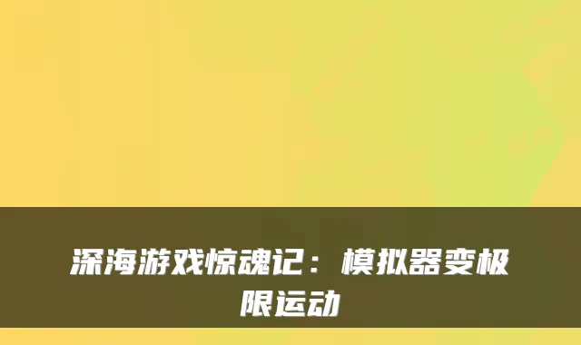 深海游戏惊魂记：模拟器变极限运动