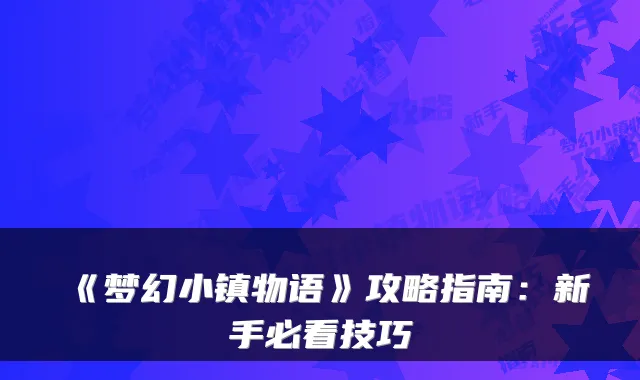 《梦幻小镇物语》攻略指南:新手必看技巧