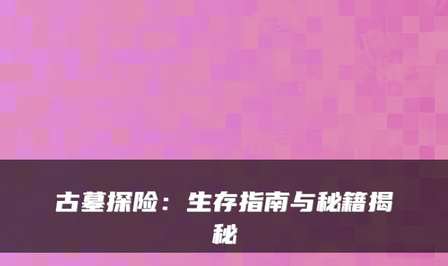 古墓探险：生存指南与秘籍揭秘