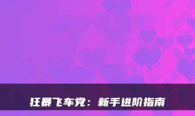 狂暴飞车党：新手进阶指南