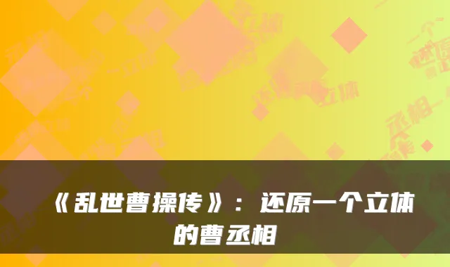 《乱世曹操传》：还原一个立体的曹丞相