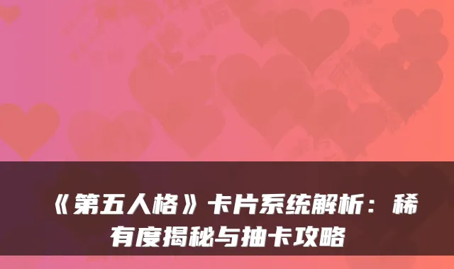 《第五人格》卡片系统解析：稀有度揭秘与抽卡攻略