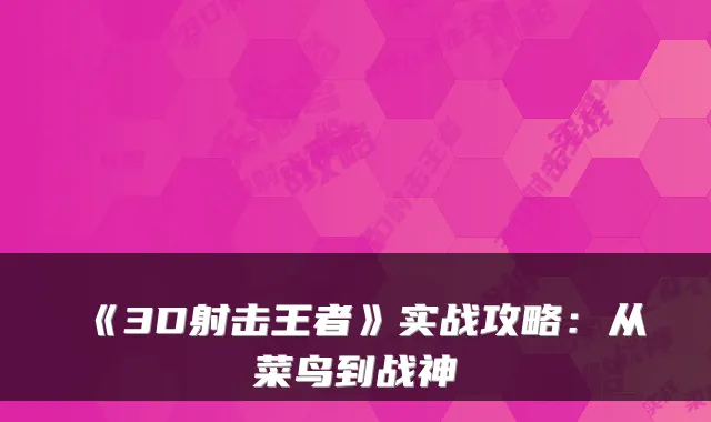 《3D射击王者》实战攻略：从菜鸟到战神