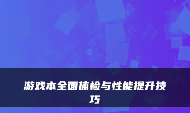 游戏本全面体检与性能提升技巧
