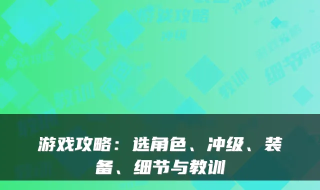游戏攻略：选角色、冲级、装备、细节与教训