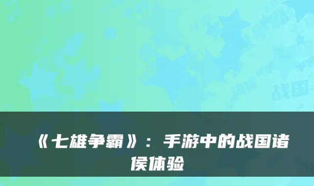 《七雄争霸》：手游中的战国诸侯体验