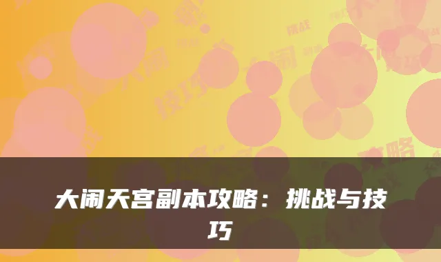 大闹天宫副本攻略:挑战与技巧