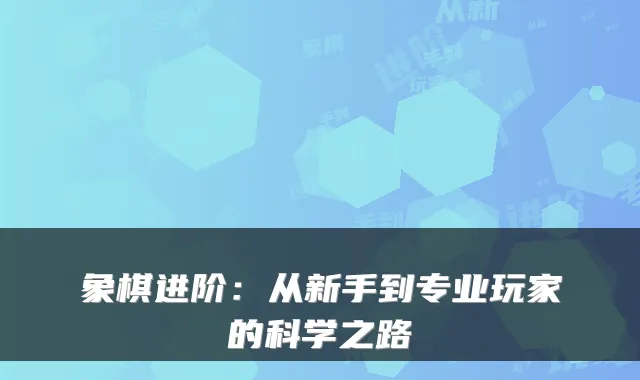 象棋进阶：从新手到专业玩家的科学之路