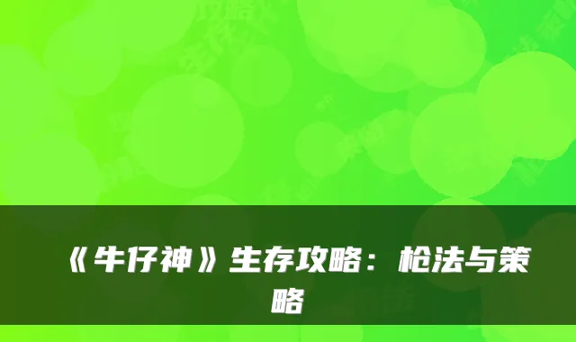 《牛仔神》生存攻略：枪法与策略