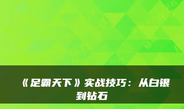 《足霸天下》实战技巧：从白银到钻石