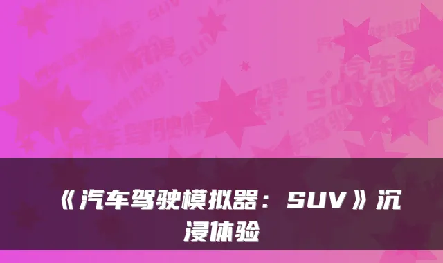 《汽车驾驶模拟器:SUV》沉浸体验