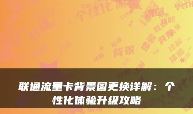联通流量卡背景图更换详解：个性化体验升级攻略