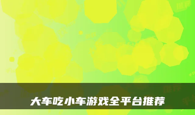 大车吃小车游戏全平台推荐