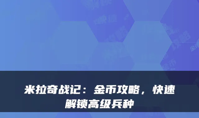 米拉奇战记:金币攻略,快速解锁高级兵种