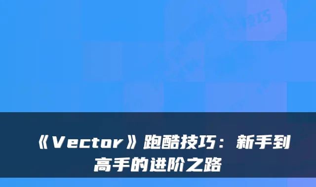 《Vector》跑酷技巧:新手到高手的进阶之路