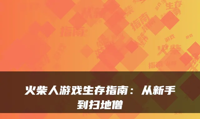 火柴人游戏生存指南：从新手到扫地僧