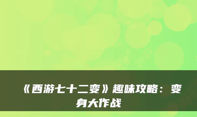 《西游七十二变》趣味攻略：变身大作战
