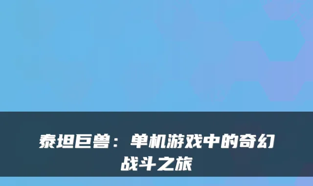 泰坦巨兽：单机游戏中的奇幻战斗之旅