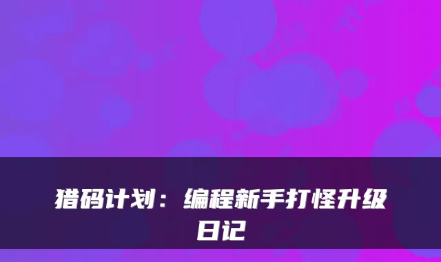猎码计划：编程新手打怪升级日记
