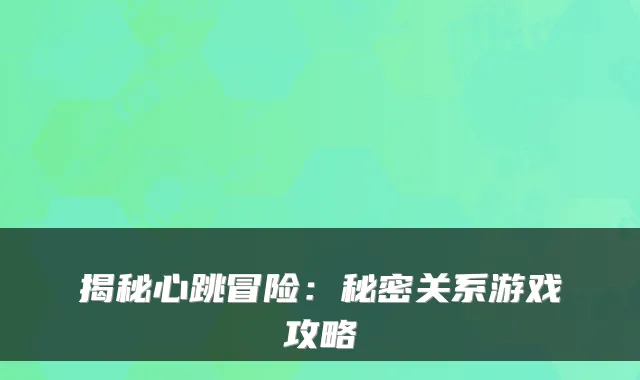 揭秘心跳冒险：秘密关系游戏攻略