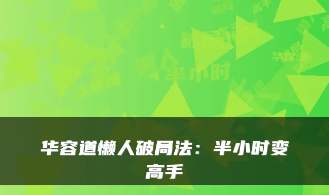 华容道懒人破局法:半小时变高手