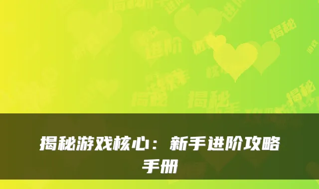 揭秘游戏核心：新手进阶攻略手册