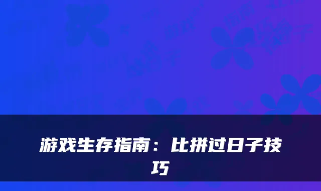 游戏生存指南：比拼过日子技巧