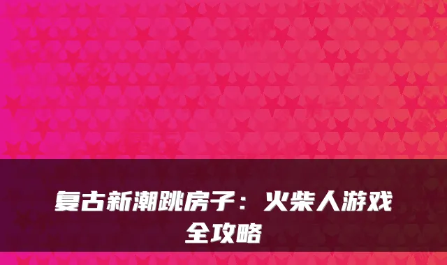 复古新潮跳房子:火柴人游戏全攻略