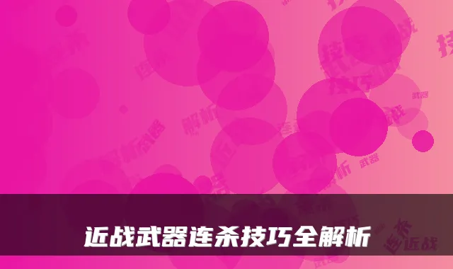 近战武器连杀技巧全解析