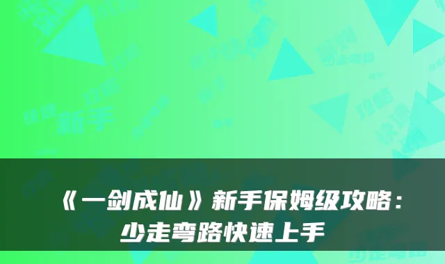《一剑成仙》新手保姆级攻略：少走弯路快速上手