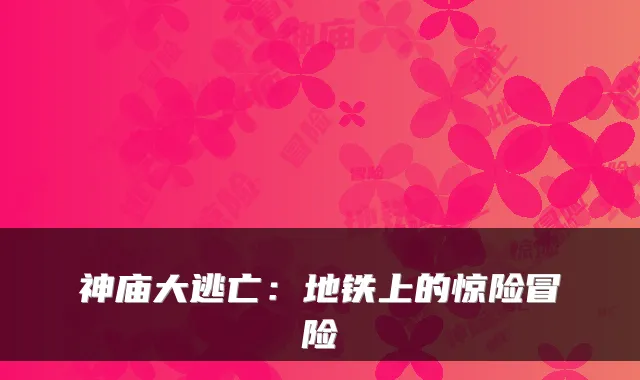 神庙大逃亡：地铁上的惊险冒险