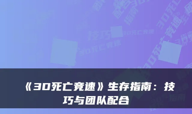《3D死亡竞速》生存指南：技巧与团队配合