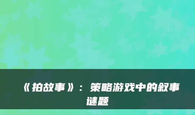 《拍故事》：策略游戏中的叙事谜题
